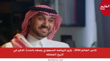 كأس العالم 2034.. وزير الرياضة السعودي يصفه بالحدث الأكبر في تاريخ المملكة